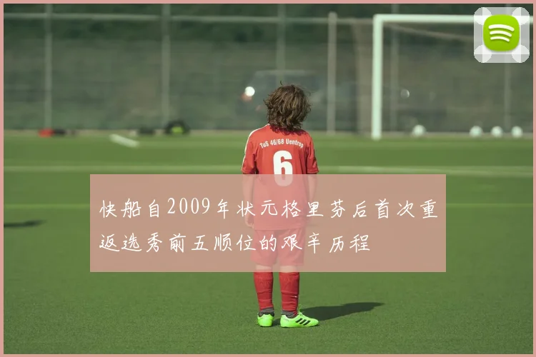 快船自2009年状元格里芬后首次重返选秀前五顺位的艰辛历程