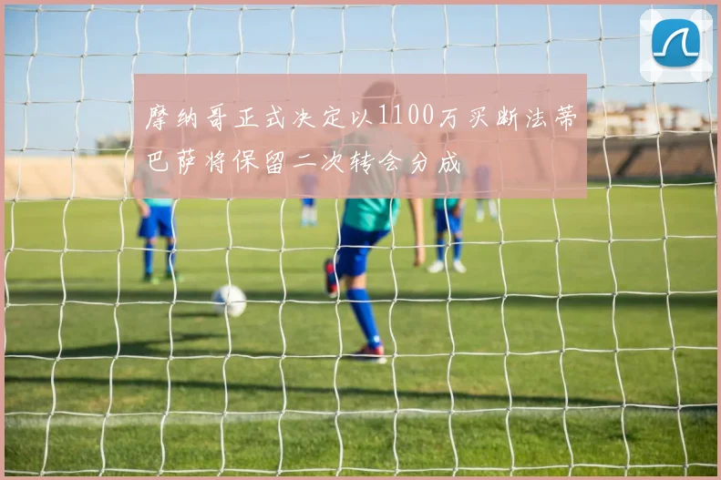 摩纳哥正式决定以1100万买断法蒂巴萨将保留二次转会分成