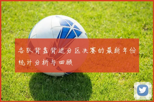 各队背靠背进分区决赛的最新年份统计分析与回顾